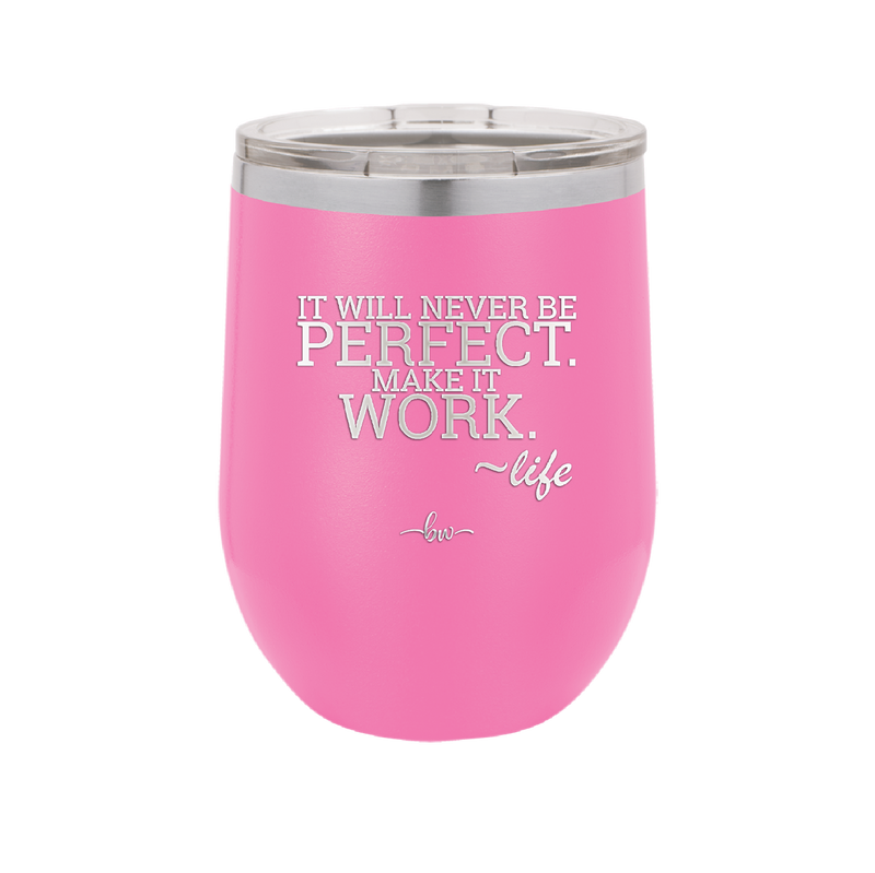 It Will Never Be Perfect Make it Work - Laser Engraved Stainless Steel Drinkware - 1371 -