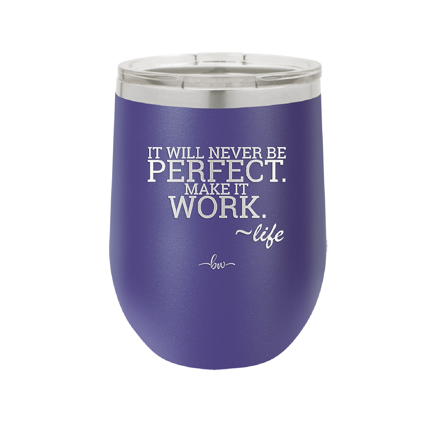 It Will Never Be Perfect Make it Work - Laser Engraved Stainless Steel Drinkware - 1371 -