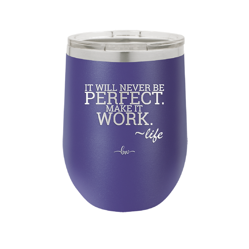 It Will Never Be Perfect Make it Work - Laser Engraved Stainless Steel Drinkware - 1371 -