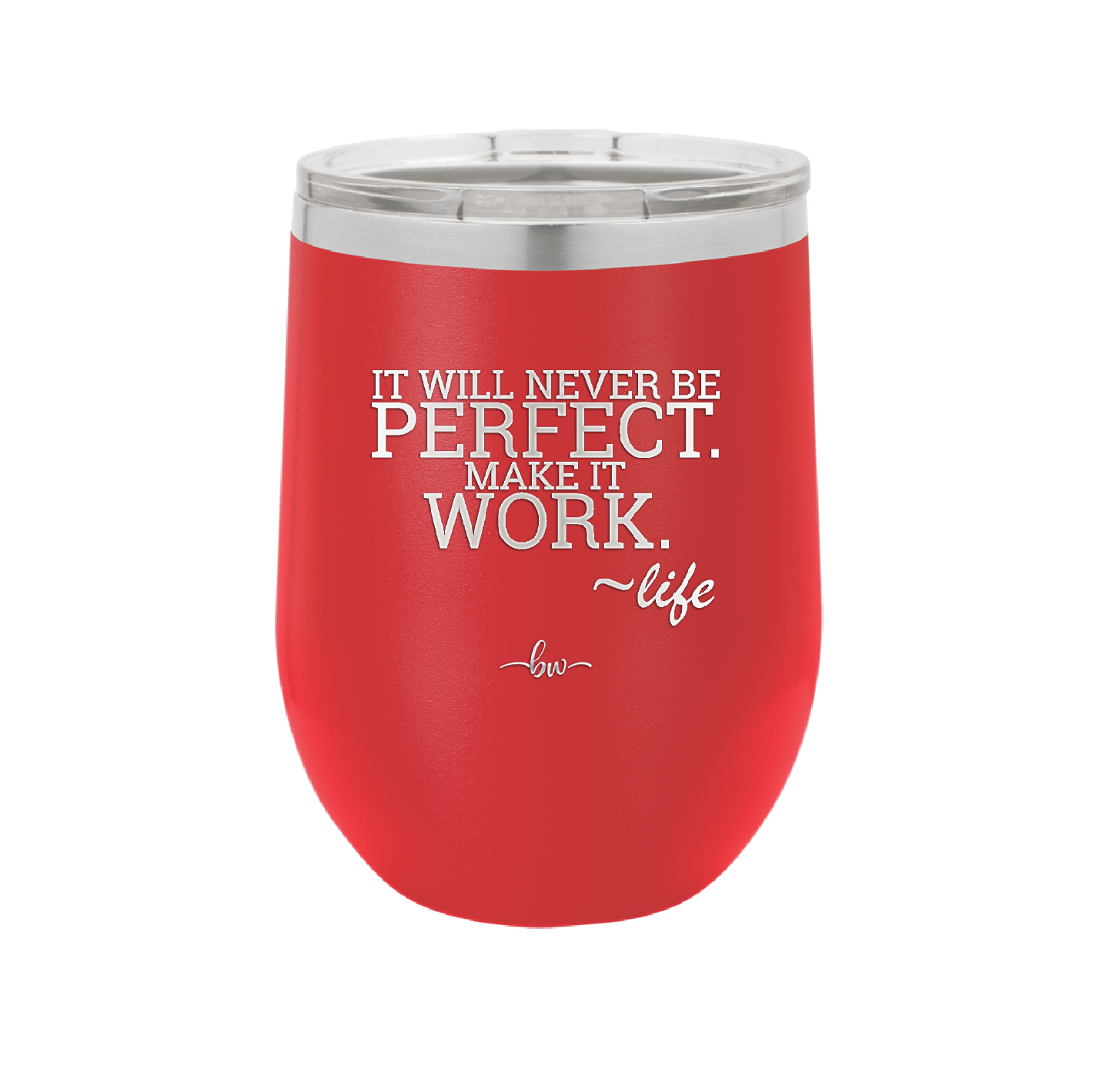 It Will Never Be Perfect Make it Work - Laser Engraved Stainless Steel Drinkware - 1371 -