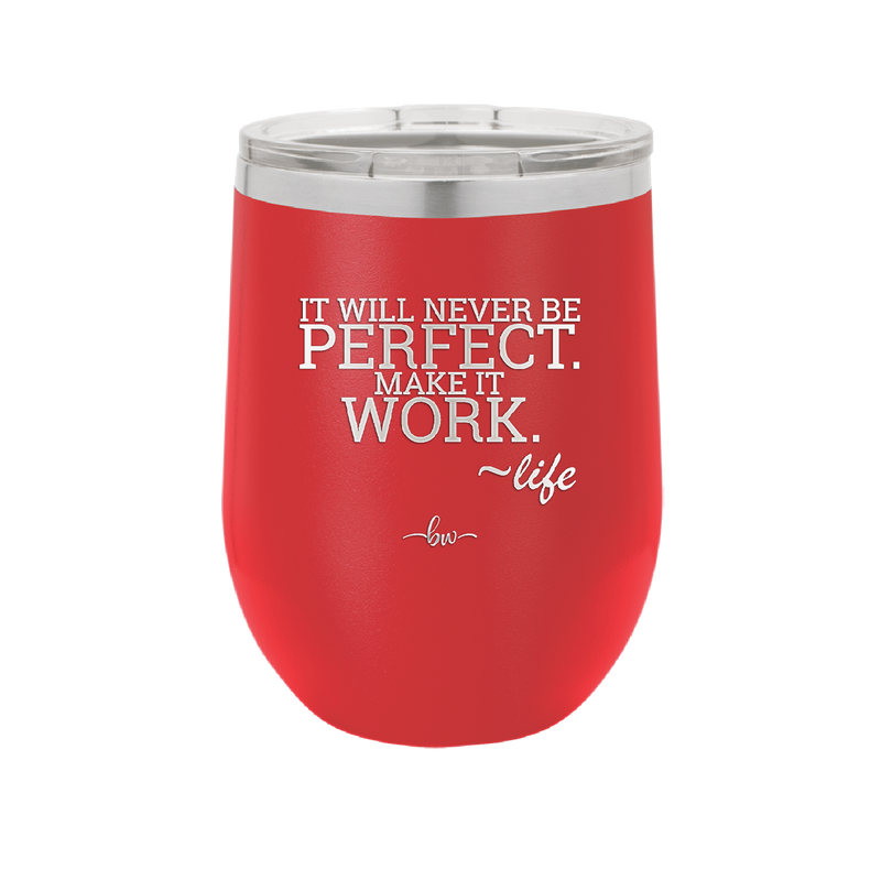 It Will Never Be Perfect Make it Work - Laser Engraved Stainless Steel Drinkware - 1371 -