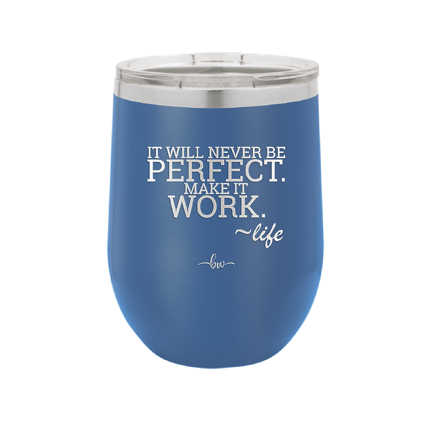 It Will Never Be Perfect Make it Work - Laser Engraved Stainless Steel Drinkware - 1371 -