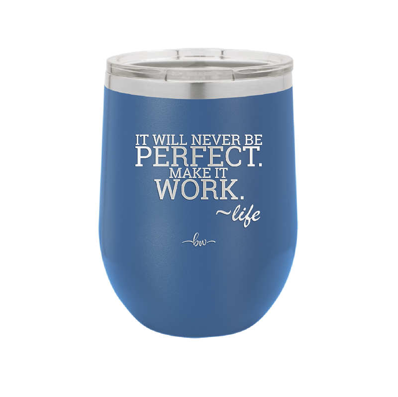 It Will Never Be Perfect Make it Work - Laser Engraved Stainless Steel Drinkware - 1371 -