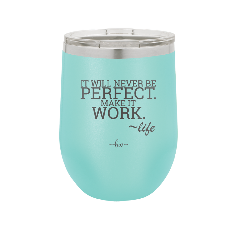 It Will Never Be Perfect Make it Work - Laser Engraved Stainless Steel Drinkware - 1371 -