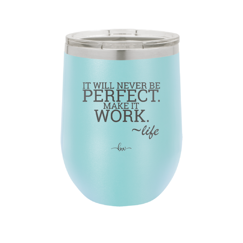 It Will Never Be Perfect Make it Work - Laser Engraved Stainless Steel Drinkware - 1371 -