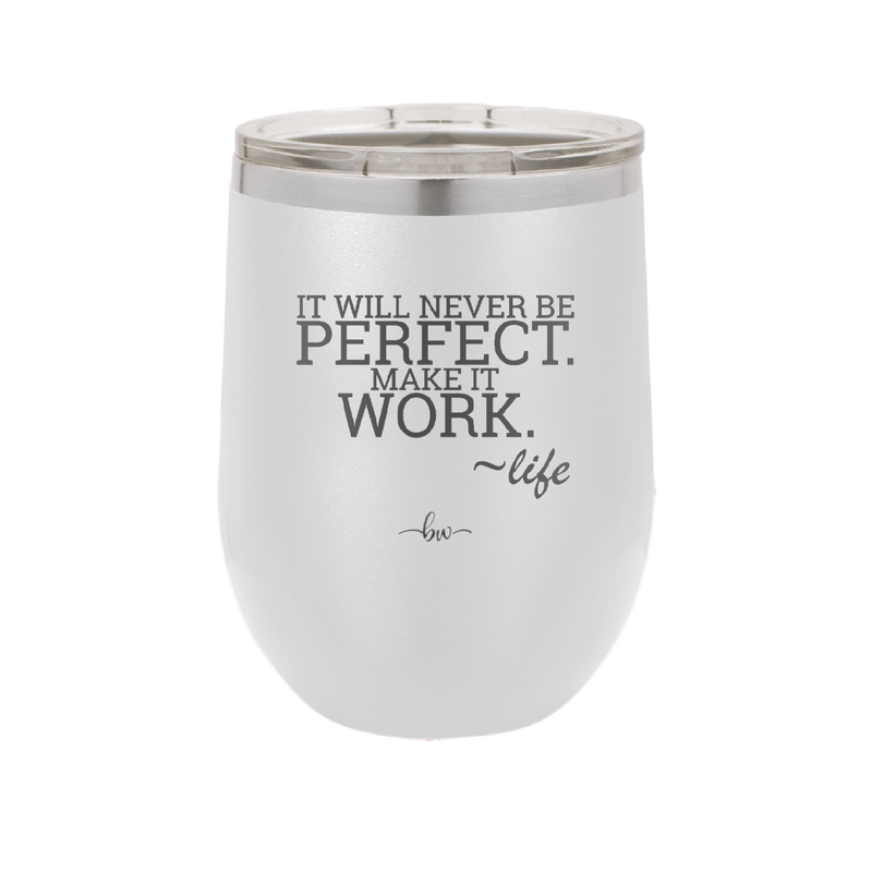 It Will Never Be Perfect Make it Work - Laser Engraved Stainless Steel Drinkware - 1371 -