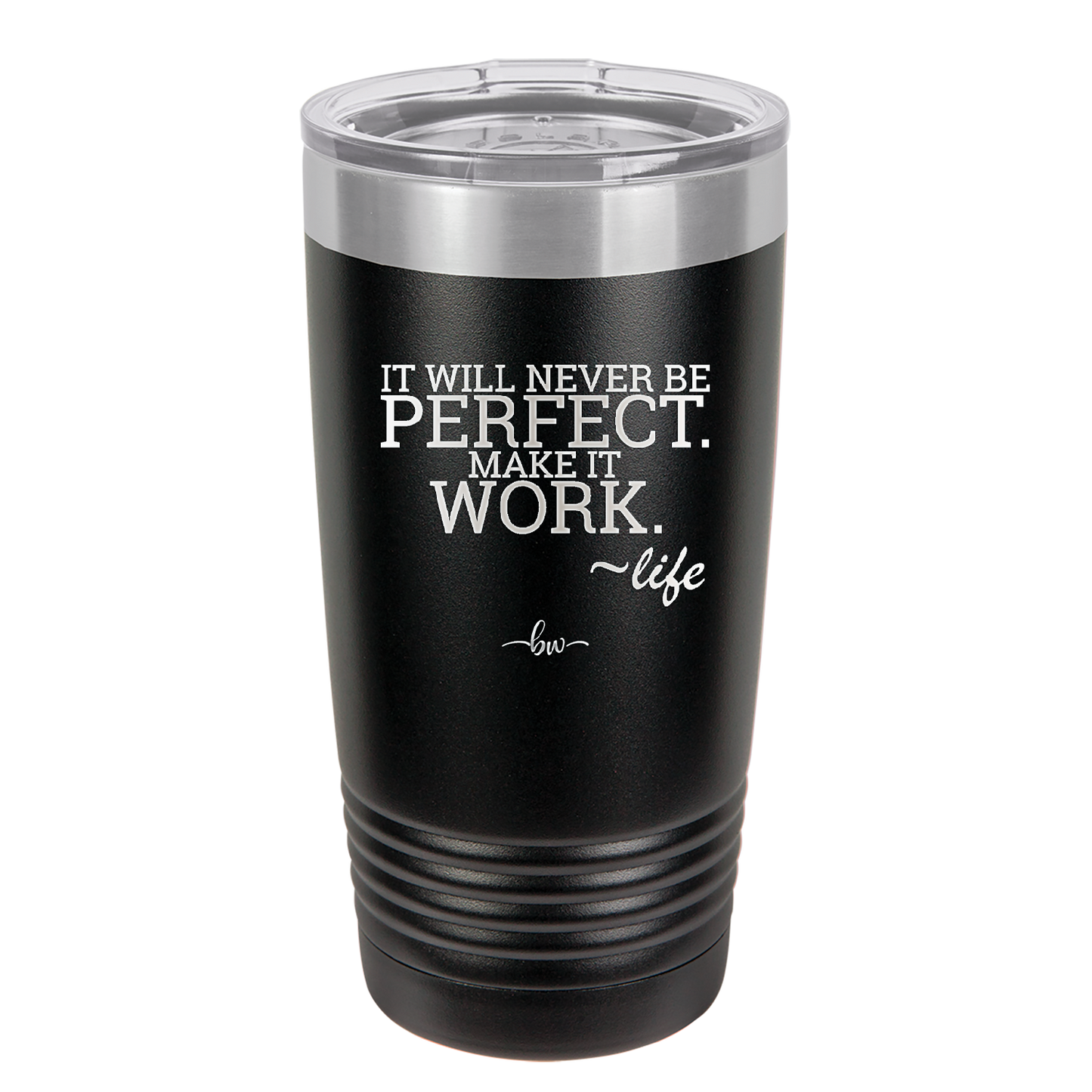 It Will Never Be Perfect Make it Work - Laser Engraved Stainless Steel Drinkware - 1371 -