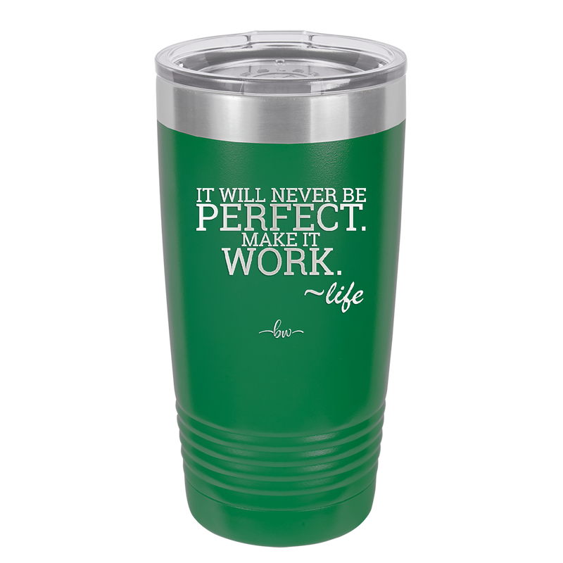 It Will Never Be Perfect Make it Work - Laser Engraved Stainless Steel Drinkware - 1371 -