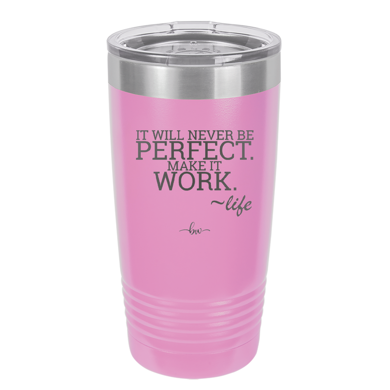 It Will Never Be Perfect Make it Work - Laser Engraved Stainless Steel Drinkware - 1371 -
