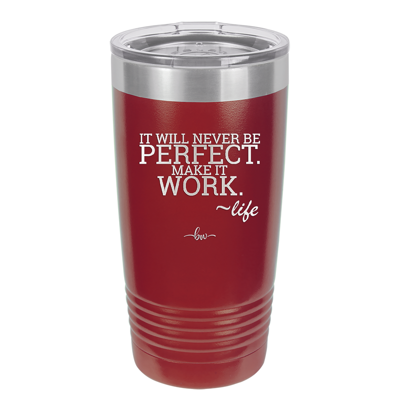 It Will Never Be Perfect Make it Work - Laser Engraved Stainless Steel Drinkware - 1371 -