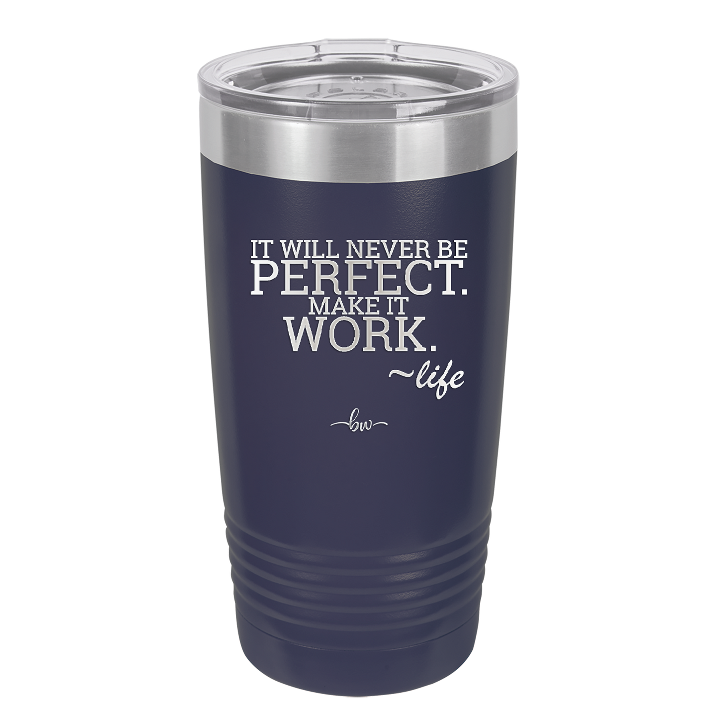 It Will Never Be Perfect Make it Work - Laser Engraved Stainless Steel Drinkware - 1371 -