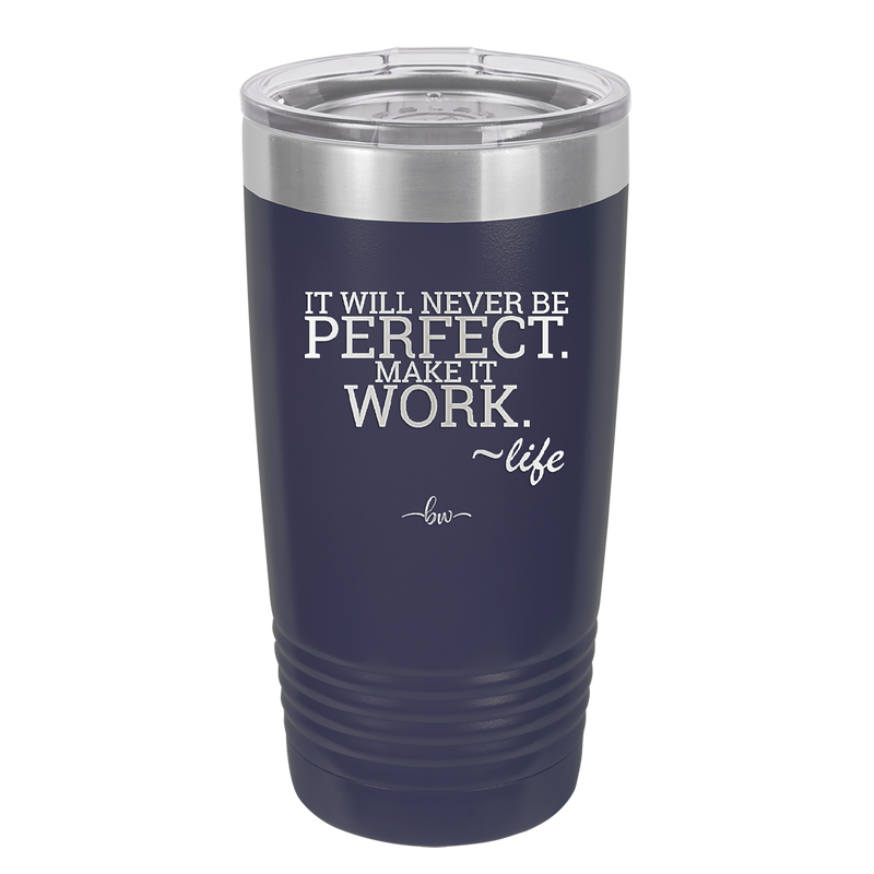 It Will Never Be Perfect Make it Work - Laser Engraved Stainless Steel Drinkware - 1371 -