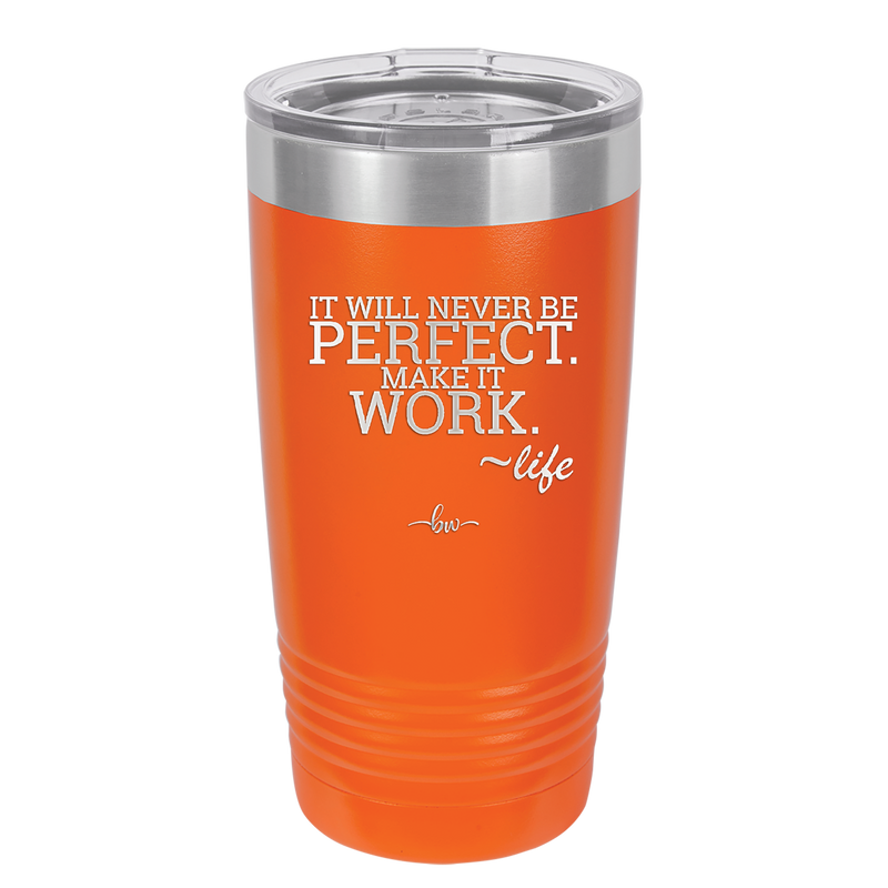 It Will Never Be Perfect Make it Work - Laser Engraved Stainless Steel Drinkware - 1371 -
