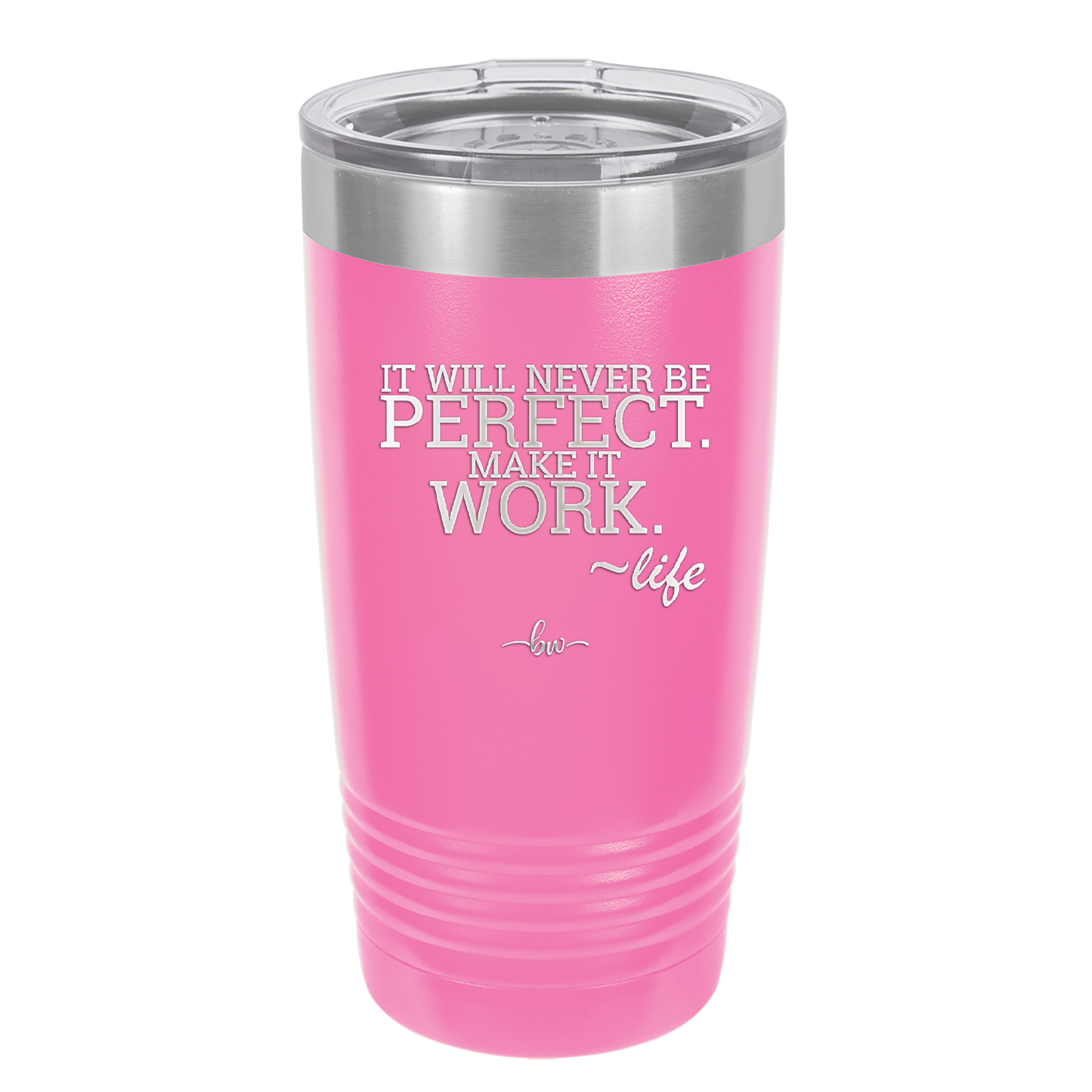 It Will Never Be Perfect Make it Work - Laser Engraved Stainless Steel Drinkware - 1371 -