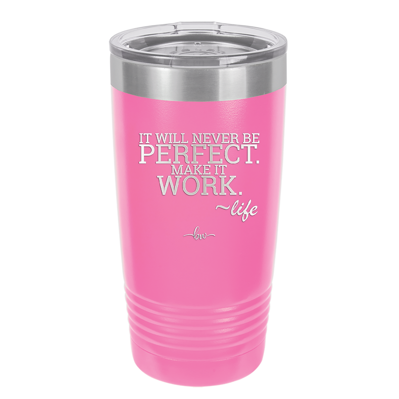 It Will Never Be Perfect Make it Work - Laser Engraved Stainless Steel Drinkware - 1371 -