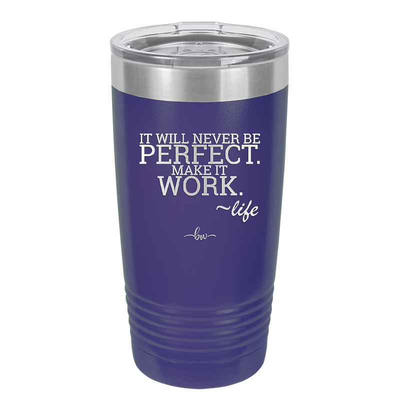 It Will Never Be Perfect Make it Work - Laser Engraved Stainless Steel Drinkware - 1371 -