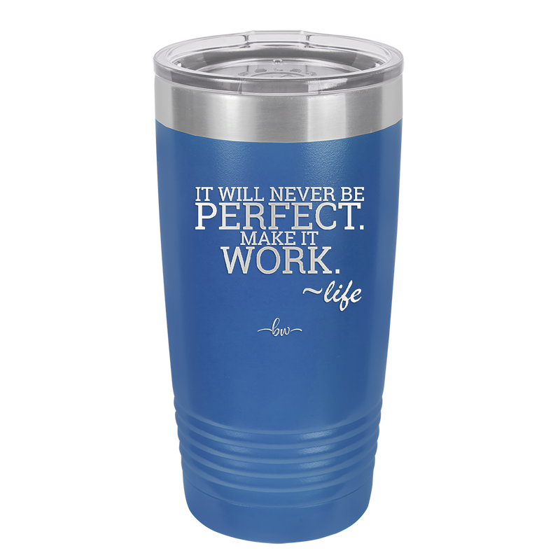 It Will Never Be Perfect Make it Work - Laser Engraved Stainless Steel Drinkware - 1371 -