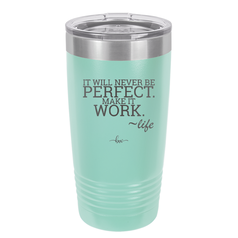 It Will Never Be Perfect Make it Work - Laser Engraved Stainless Steel Drinkware - 1371 -