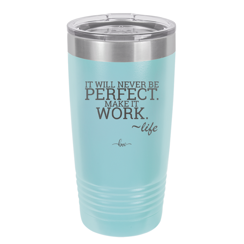It Will Never Be Perfect Make it Work - Laser Engraved Stainless Steel Drinkware - 1371 -