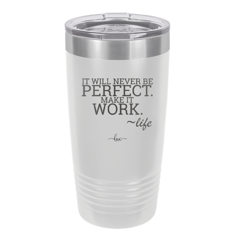 It Will Never Be Perfect Make it Work - Laser Engraved Stainless Steel Drinkware - 1371 -