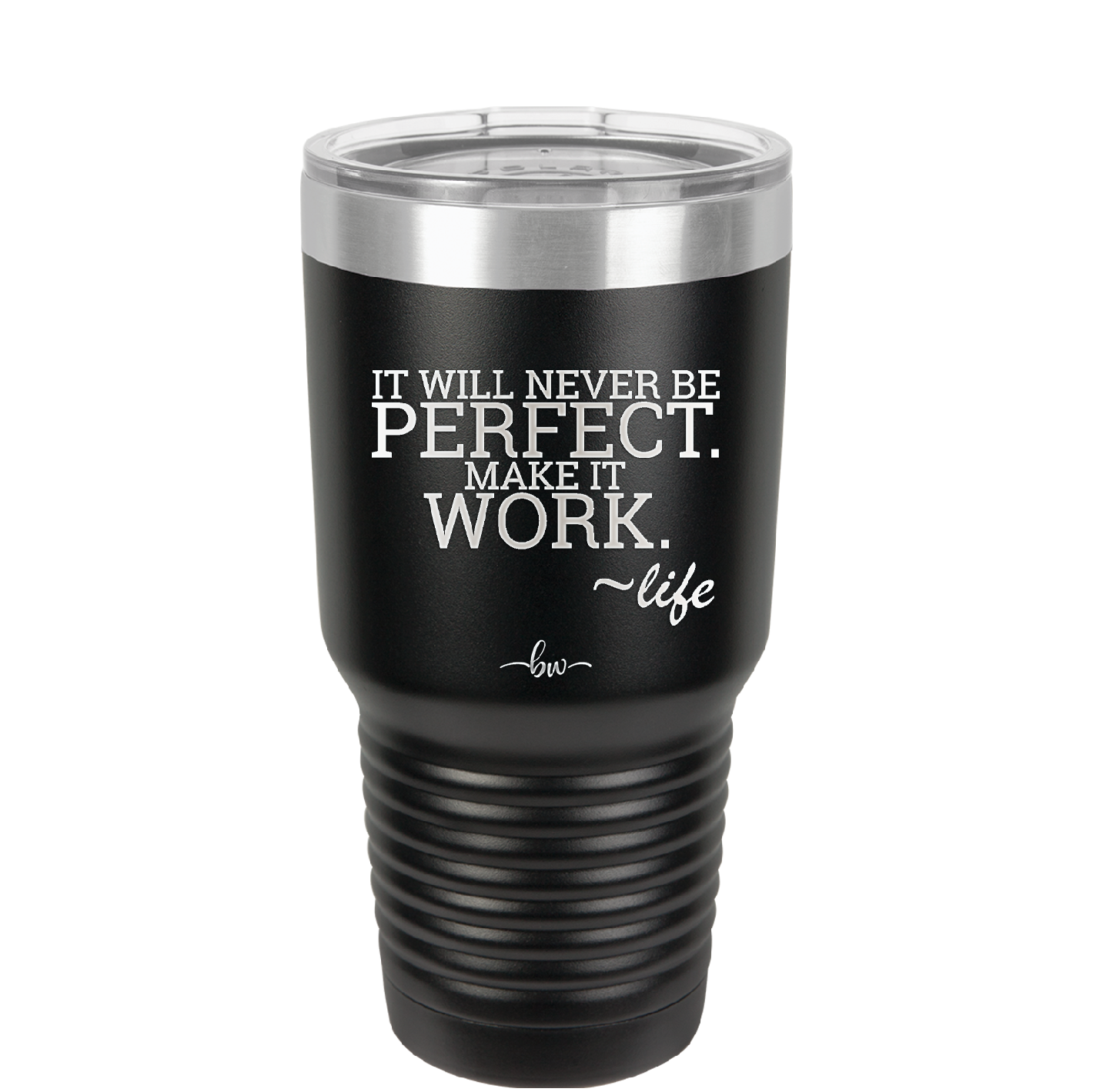 It Will Never Be Perfect Make it Work - Laser Engraved Stainless Steel Drinkware - 1371 -