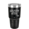 It Will Never Be Perfect Make it Work - Laser Engraved Stainless Steel Drinkware - 1371 -