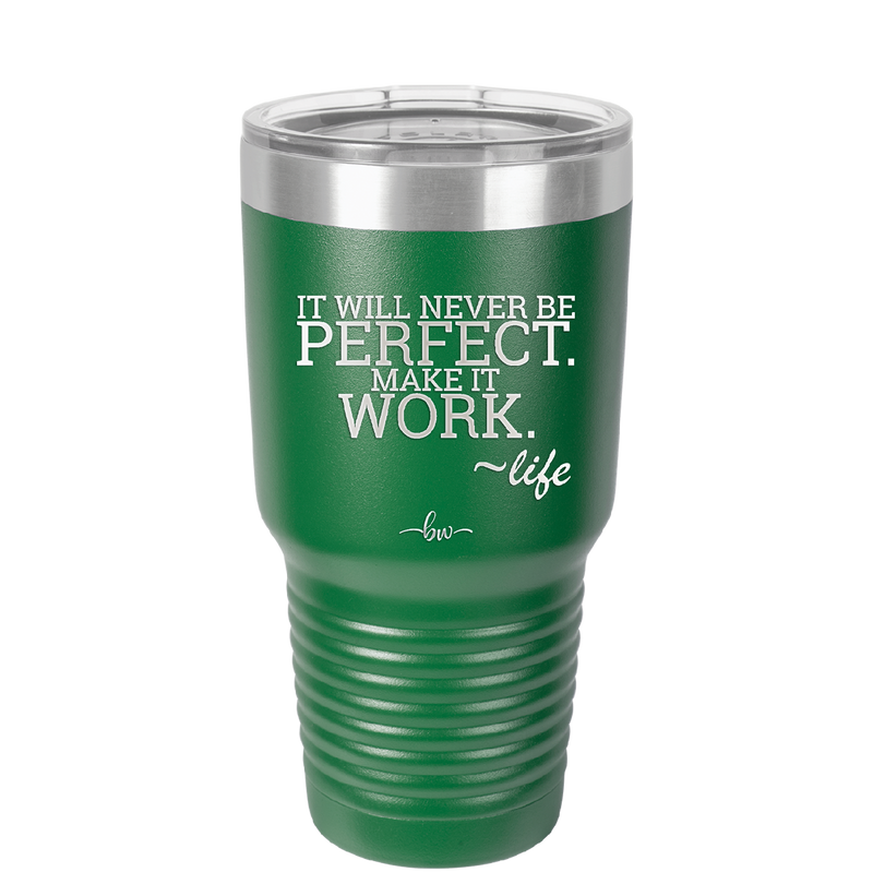 It Will Never Be Perfect Make it Work - Laser Engraved Stainless Steel Drinkware - 1371 -