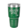 It Will Never Be Perfect Make it Work - Laser Engraved Stainless Steel Drinkware - 1371 -