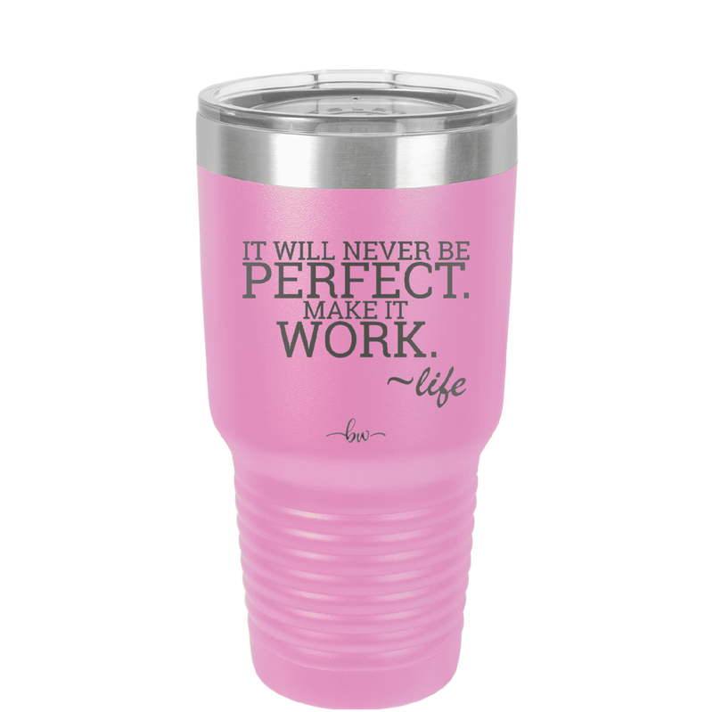 It Will Never Be Perfect Make it Work - Laser Engraved Stainless Steel Drinkware - 1371 -