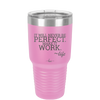 It Will Never Be Perfect Make it Work - Laser Engraved Stainless Steel Drinkware - 1371 -