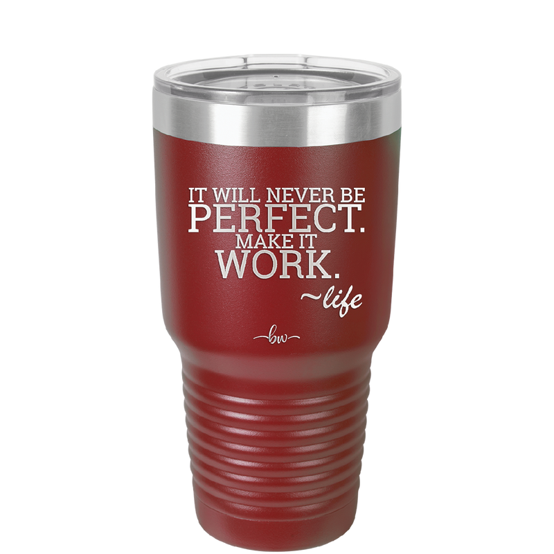 It Will Never Be Perfect Make it Work - Laser Engraved Stainless Steel Drinkware - 1371 -