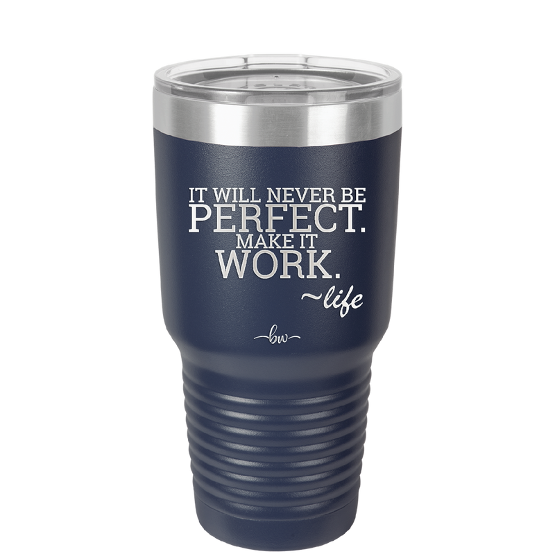 It Will Never Be Perfect Make it Work - Laser Engraved Stainless Steel Drinkware - 1371 -