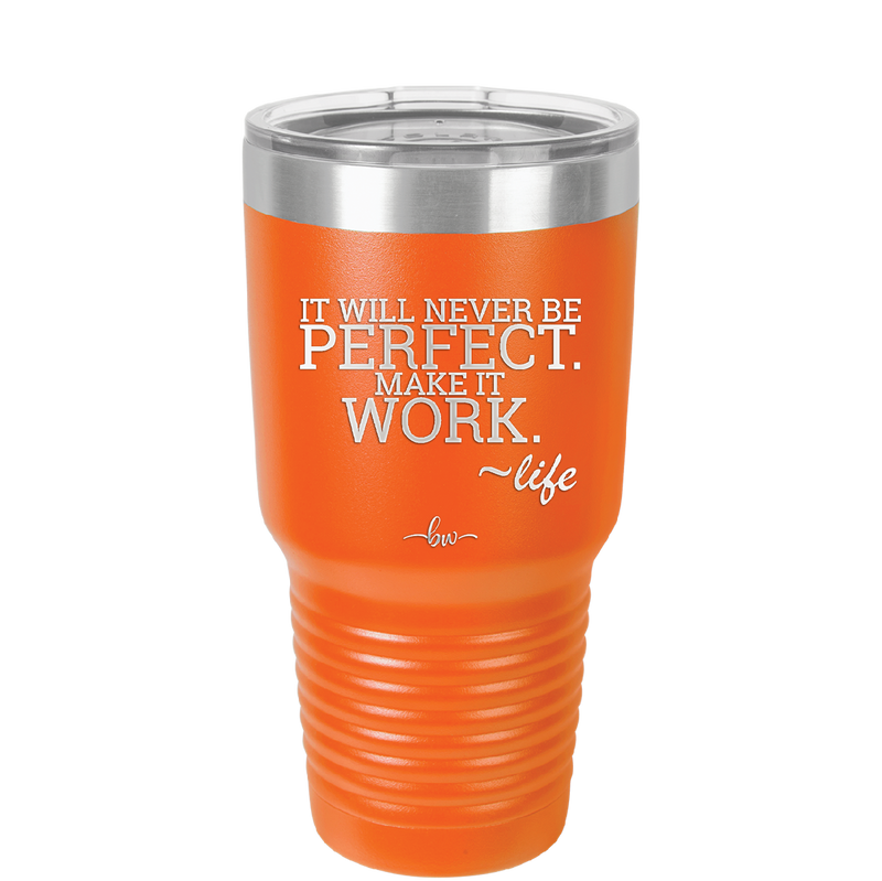 It Will Never Be Perfect Make it Work - Laser Engraved Stainless Steel Drinkware - 1371 -