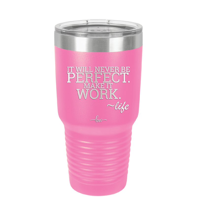 It Will Never Be Perfect Make it Work - Laser Engraved Stainless Steel Drinkware - 1371 -