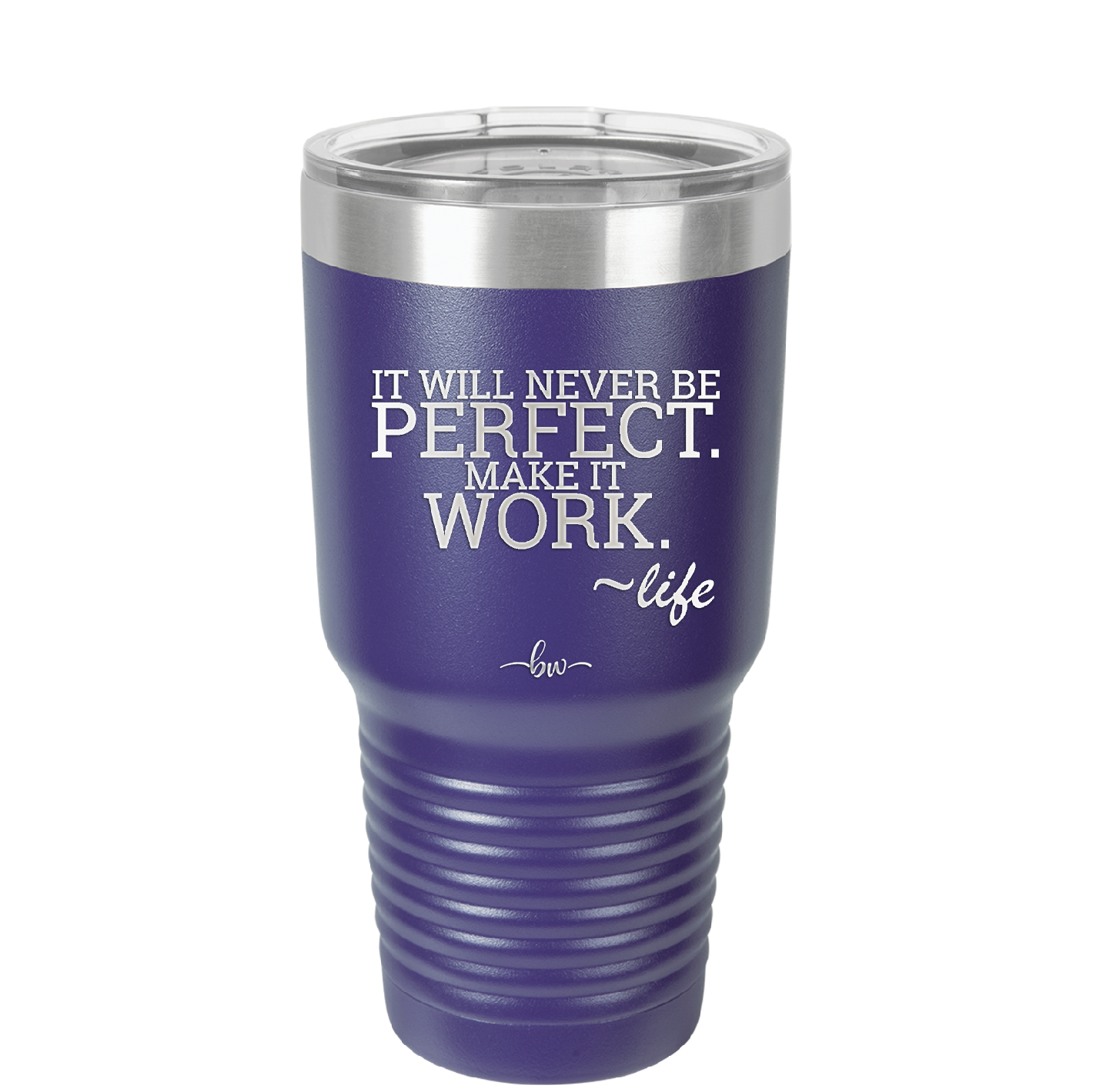 It Will Never Be Perfect Make it Work - Laser Engraved Stainless Steel Drinkware - 1371 -