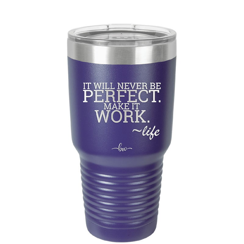 It Will Never Be Perfect Make it Work - Laser Engraved Stainless Steel Drinkware - 1371 -
