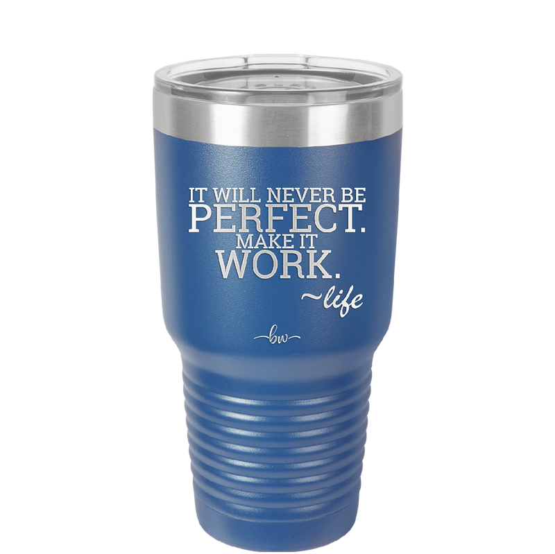 It Will Never Be Perfect Make it Work - Laser Engraved Stainless Steel Drinkware - 1371 -