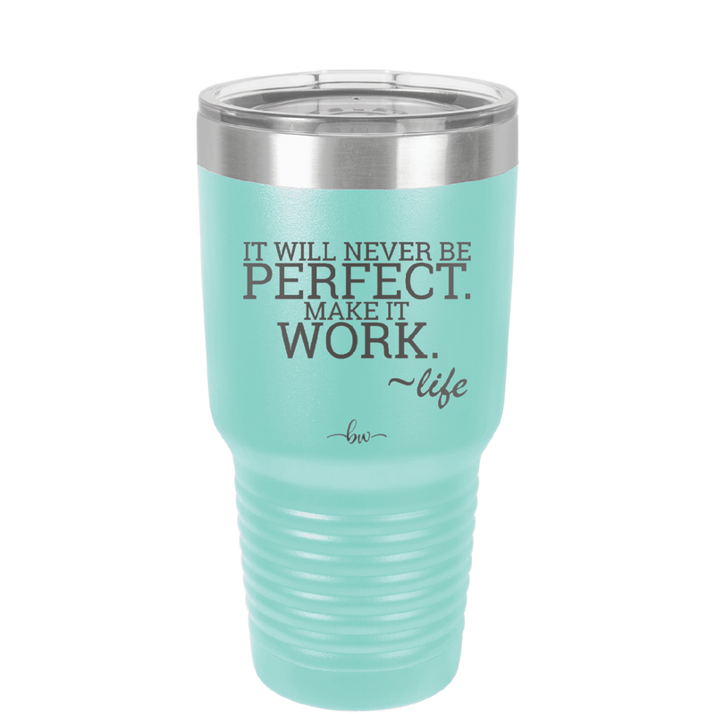 It Will Never Be Perfect Make it Work - Laser Engraved Stainless Steel Drinkware - 1371 -