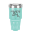 It Will Never Be Perfect Make it Work - Laser Engraved Stainless Steel Drinkware - 1371 -
