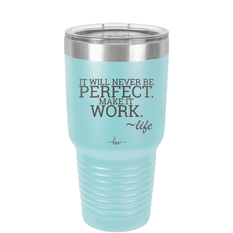 It Will Never Be Perfect Make it Work - Laser Engraved Stainless Steel Drinkware - 1371 -