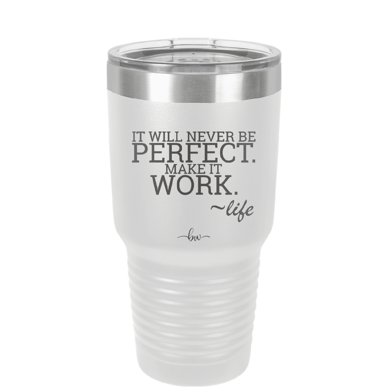 It Will Never Be Perfect Make it Work - Laser Engraved Stainless Steel Drinkware - 1371 -