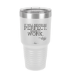 It Will Never Be Perfect Make it Work - Laser Engraved Stainless Steel Drinkware - 1371 -
