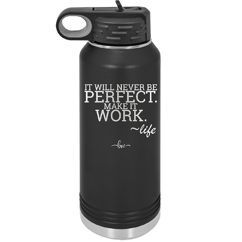 It Will Never Be Perfect Make it Work - Laser Engraved Stainless Steel Drinkware - 1371 -