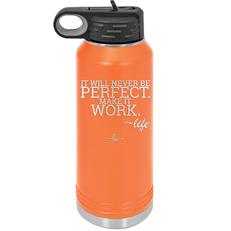 It Will Never Be Perfect Make it Work - Laser Engraved Stainless Steel Drinkware - 1371 -