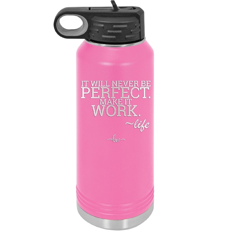 It Will Never Be Perfect Make it Work - Laser Engraved Stainless Steel Drinkware - 1371 -