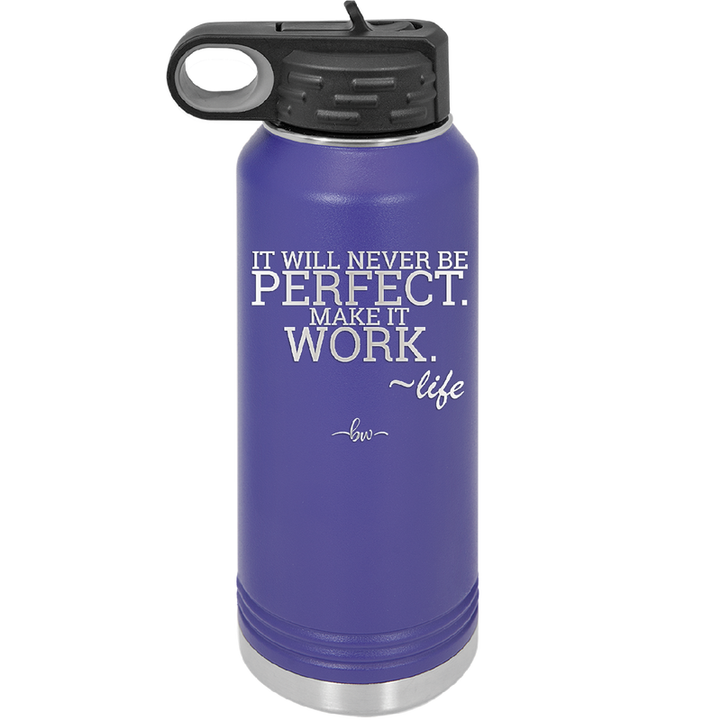 It Will Never Be Perfect Make it Work - Laser Engraved Stainless Steel Drinkware - 1371 -