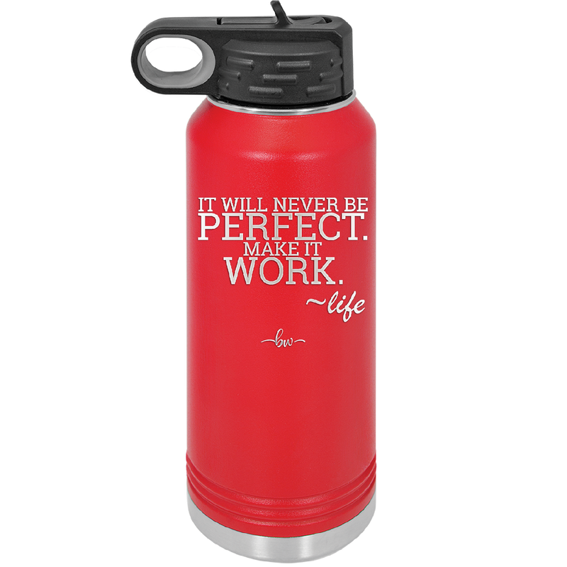It Will Never Be Perfect Make it Work - Laser Engraved Stainless Steel Drinkware - 1371 -