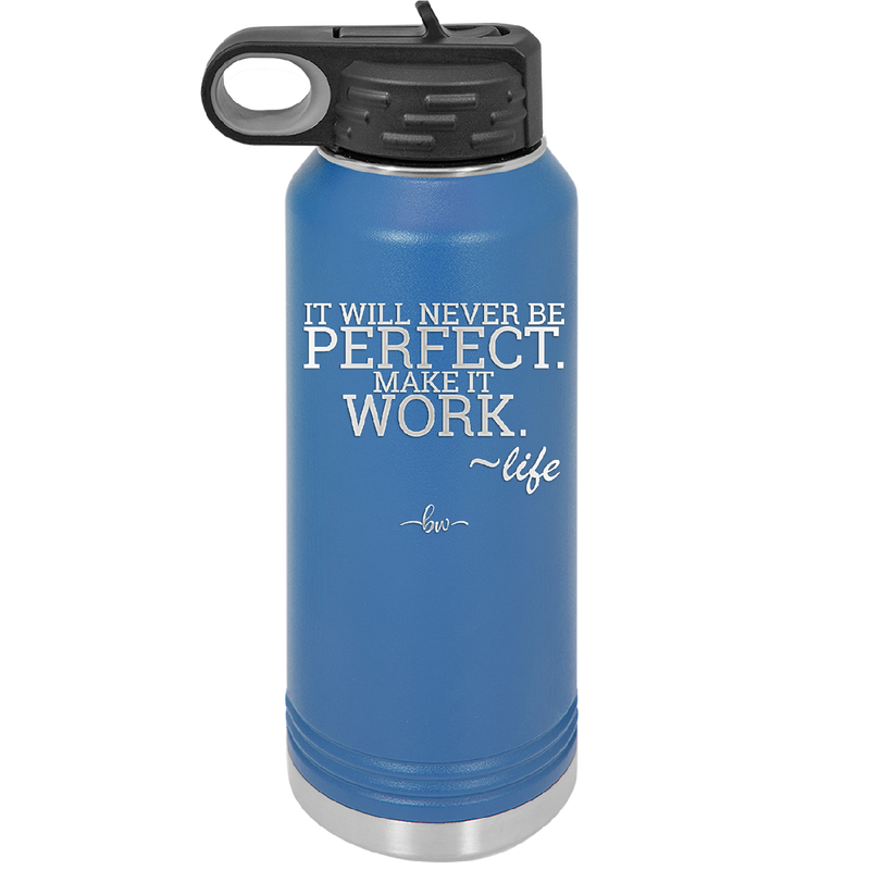 It Will Never Be Perfect Make it Work - Laser Engraved Stainless Steel Drinkware - 1371 -