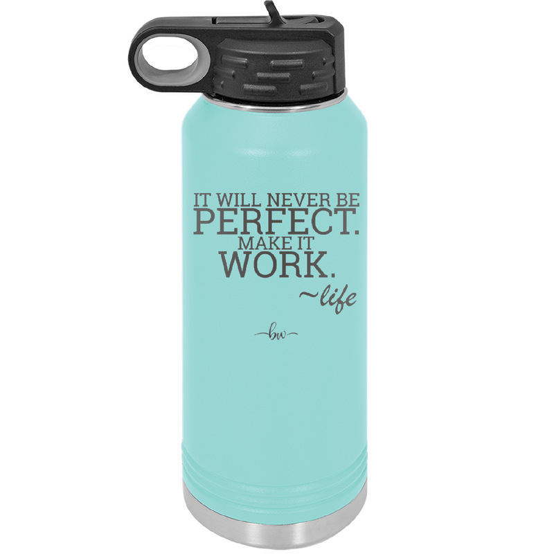 It Will Never Be Perfect Make it Work - Laser Engraved Stainless Steel Drinkware - 1371 -