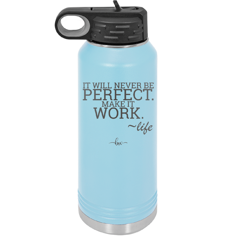 It Will Never Be Perfect Make it Work - Laser Engraved Stainless Steel Drinkware - 1371 -